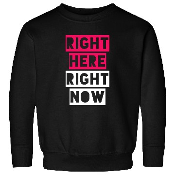 Discover RIGHT HERE RIGHT NOW Sweatshirts