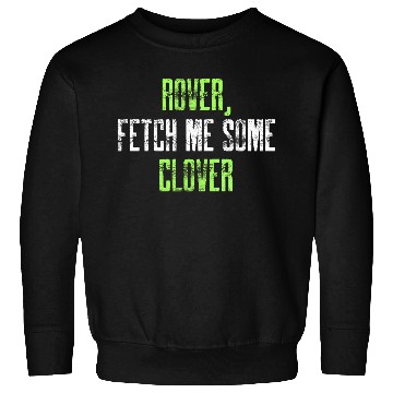 Discover Rover Fetch me some clover Sweatshirts