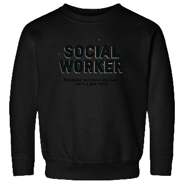 Discover Social worker, because miracle worker isn't a job Sweatshirts