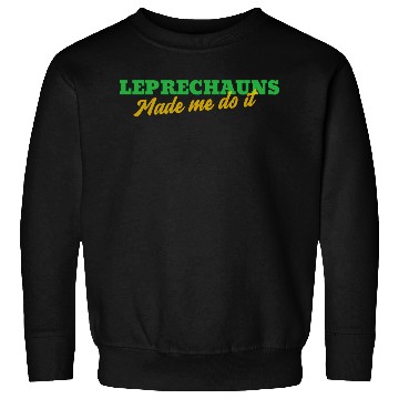 Discover Leprechauns Made Me Do It Sweatshirts