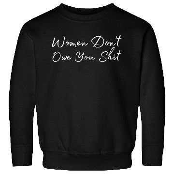 Discover Happy Women Don't Owe You Shit for Ladies Sweatshirts