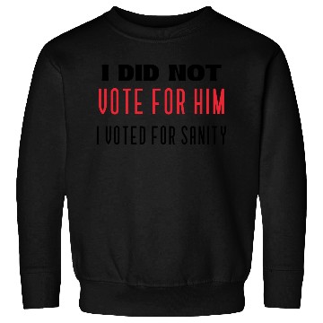 Discover I DID NOT VOTE FOR HIM, I VOTED FOR SANITY Sweatshirts