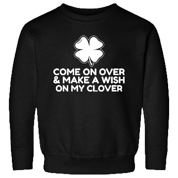 Discover Come On Over and make a wish on my clover Sweatshirts