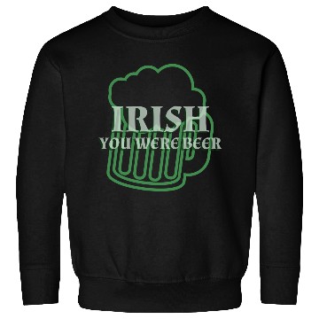 Discover Irish You Were Beer St. Patrick's Day Sweatshirts