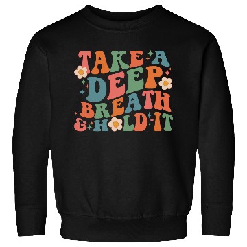 Discover Take A Deep Breath And Hold It Sweatshirts