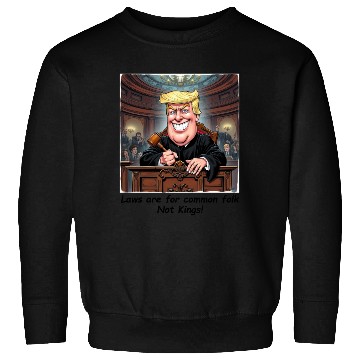 Discover Trump - Laws are for common folk - not KINGS! Sweatshirts