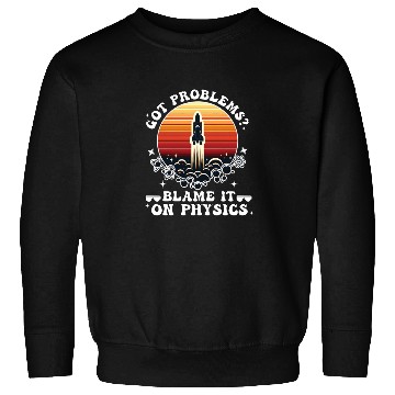 Discover Got problems? blame it on physics (science) Sweatshirts