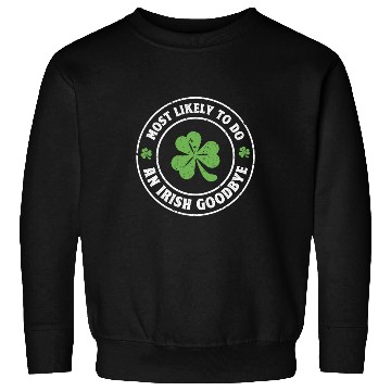 Discover Most Likely To Do An Irish goodbye st. patrick Sweatshirts