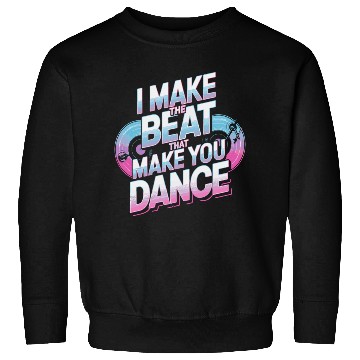 Discover I MAKE THE BEAT THAT MAKE YOU DANCE Sweatshirts