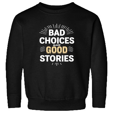 Discover Bad Choices Make Good Stories Sweatshirts