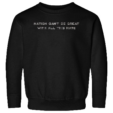 Discover Nation Can't Be Great With All This Hate Sweatshirts