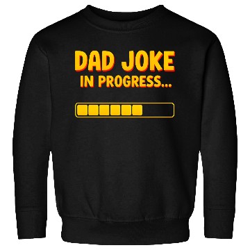 Discover Funny Dad Joke Sweatshirts- Dad Joke in Progress Loading