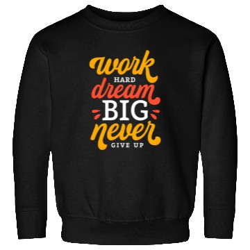 Discover Work Hard Dream Big Never Give Up Sweatshirts