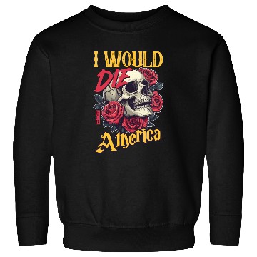 Discover I Would Die For America skull And Roses Sweatshirts