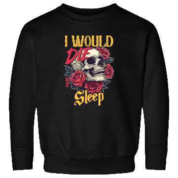Discover I Would Die For Sleep skull Roses Design Sweatshirts