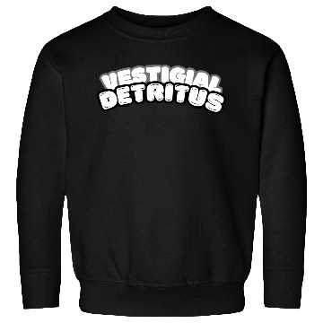Discover Vestigial Detritus Funny Science Nerd Existential Sweatshirts
