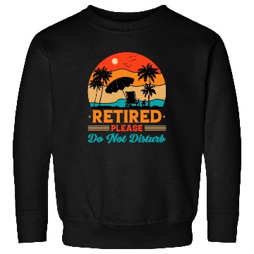 Discover Retired Please Do Not Disturb Fun Sweatshirts