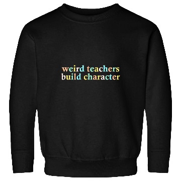 Discover Weird Teachers Build Character Sweatshirts