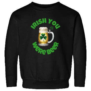 Discover St. Patrick's Day - Irish you were Beer Sweatshirts
