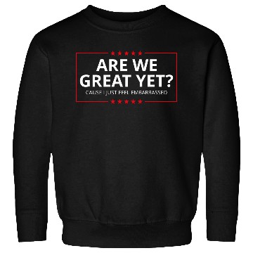 Discover Anti-Trump - Are We Great Yet? I Feel Embarrassed Sweatshirts