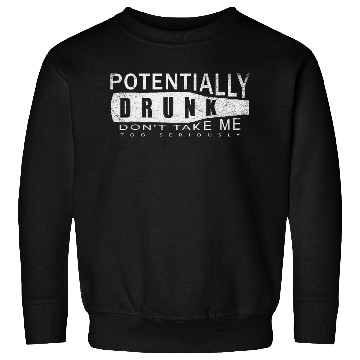 Discover Potentially Drunk - Don't Take Me Too Seriously Sweatshirts