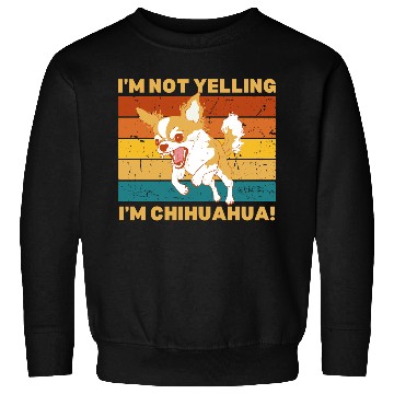 Discover Chihuahua I'm not yelling. Sweatshirts