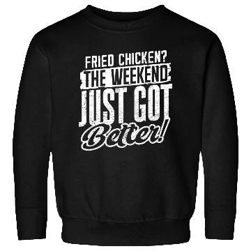 Discover Fried Chicken The Weekend Just Got Better Sweatshirts