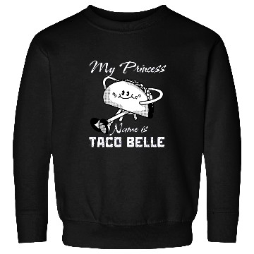 Discover Funny My Princess Name is Taco Belle Taco Lover Sweatshirts