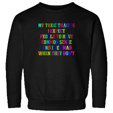 Discover My toxic trait is I expect people to have common s Sweatshirts