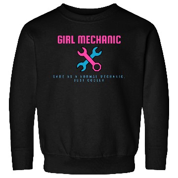 Discover Girl Mechanic Same as normal mechanic, just cooler Sweatshirts