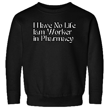Discover Have No Life lam Worker in Pharmacy Sweatshirts