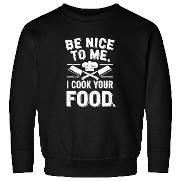 Discover Be Nice To Me I Cook Your Food Chef Sweatshirts