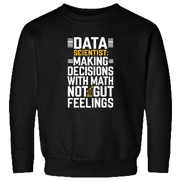 Discover Data Scientist: Making Decisions With Math Not Gut Sweatshirts