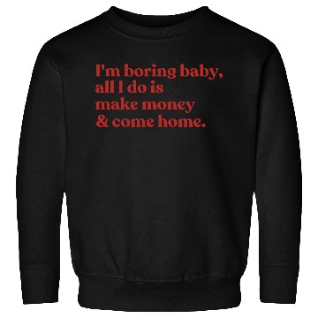 Discover I'm boring baby, all I do is make money Sweatshirts
