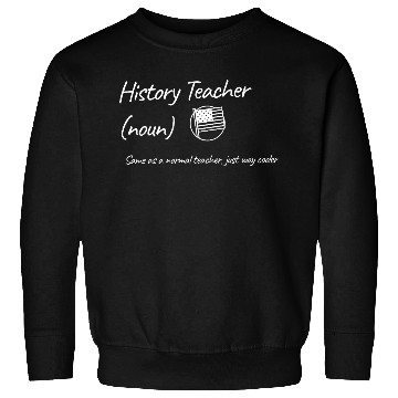 Discover History Teacher: Same as a normal teacher…cooler Sweatshirts