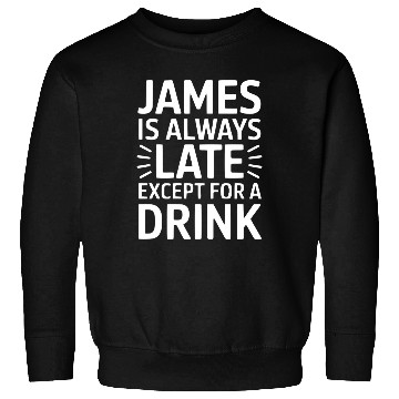 Discover James Is Always Late Except For A Drink Sweatshirts