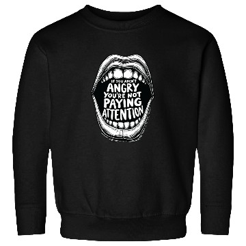 Discover If You Aren t Angry Pay Attention Sweatshirts