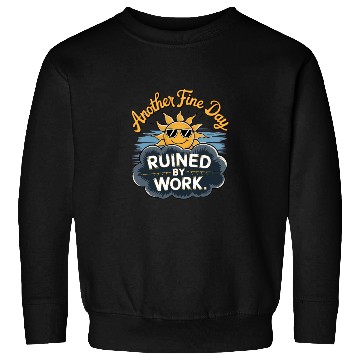 Discover Another Fine Day Ruined by Work Sweatshirts