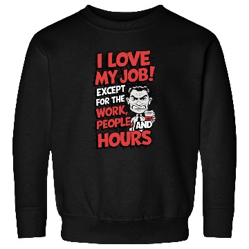 Discover Sarcastic Work Humor – I Love My Job, Funny Meme Sweatshirts