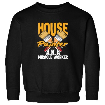 Discover House Painter A.K.A Miracle Worker Sweatshirts