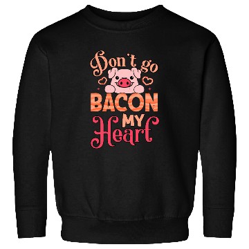 Discover Don't Go Bacon My Heart Don't Break My Heart Sweatshirts