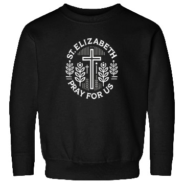 Discover St. Elizabeth Pray for Us Catholic Patron Saint Sweatshirts