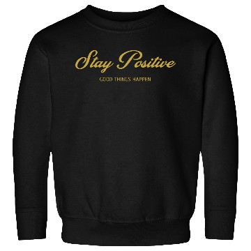 Discover Stay Positive, GOOD THINGS HAPPEN, Unique Sweatshirts