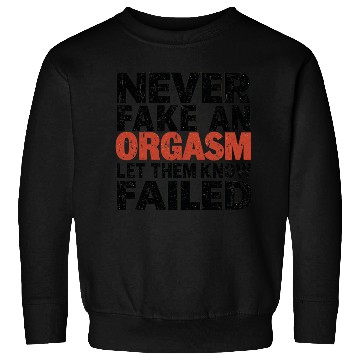 Discover Never Fake An Orgasm | Let Them Know They Failed Sweatshirts