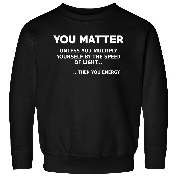 Discover You matter, science lover Sweatshirts