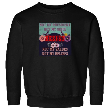 Discover Not my president Not my voice RESIST Not my val Sweatshirts