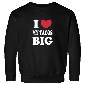 Discover I Love My Tacos Big Funny Sweatshirts
