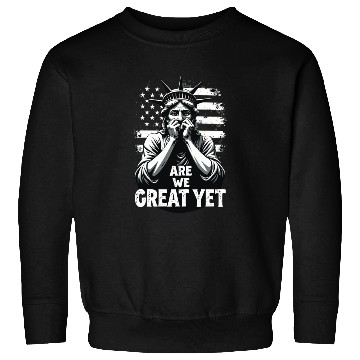 Discover Are We Great Yet Statue of Liberty Trump America Sweatshirts