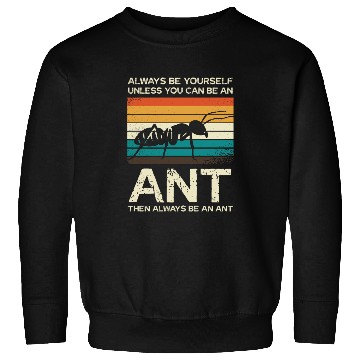 Discover Always Be Yourself Unless You Can Be An Ant Sweatshirts