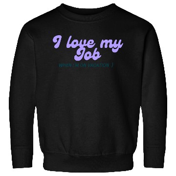 Discover I love my job when I'm on vacation Sweatshirts